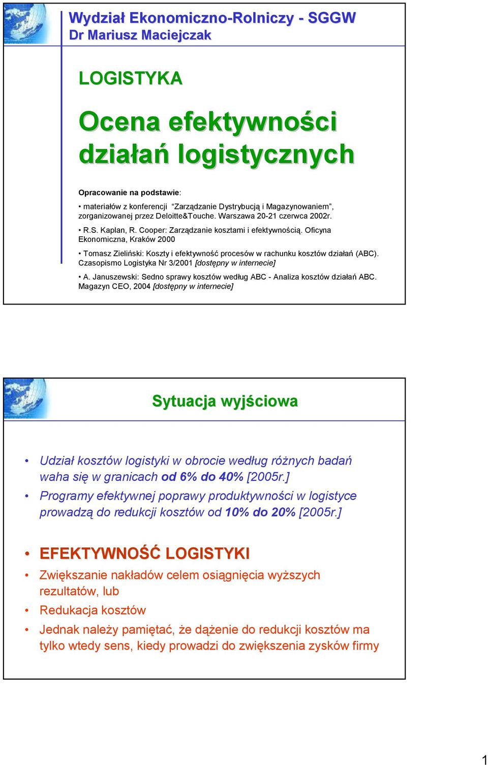 Oficyna Ekonomiczna, Kraków 2000 Tomasz Zieliński: Koszty i efektywność procesów w rachunku kosztów działań (ABC). Czasopismo Logistyka Nr 3/2001 [dostępny w internecie] A.