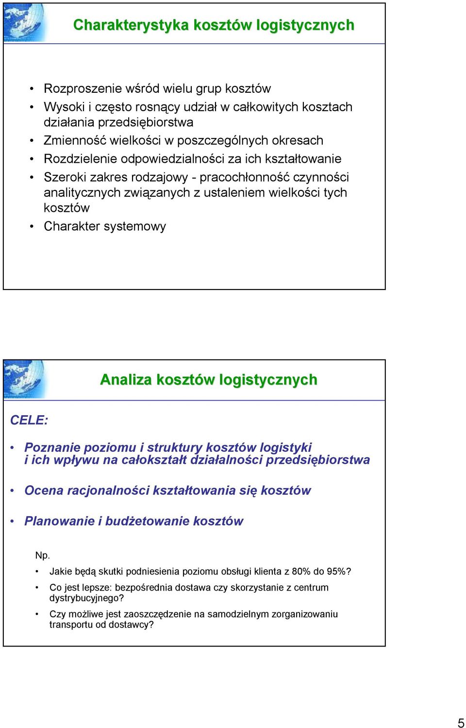 Analiza kosztów w logistycznych CELE: Poznanie poziomu i struktury kosztów logistyki i ich wpływu na całokształt działalności przedsiębiorstwa Ocena racjonalności kształtowania się kosztów Planowanie