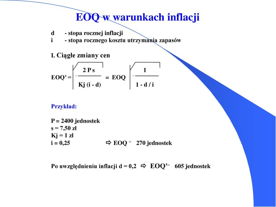 Ciągłe zmiany cen EOQ = 2 P s 1 = EOQ Kj (i - d) 1 - d / i Przykład: P =