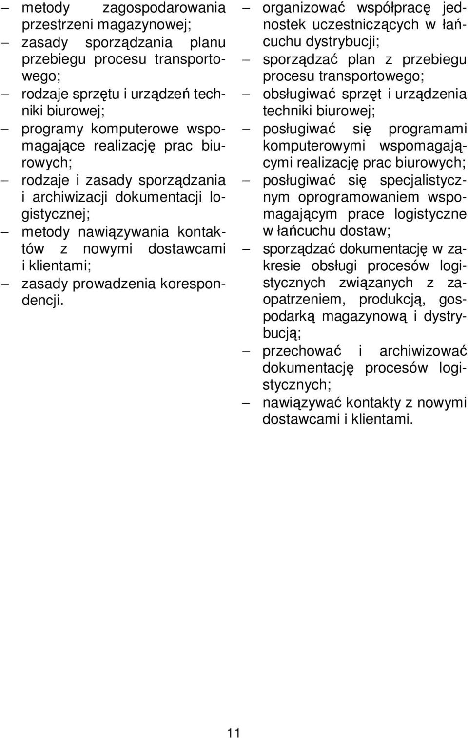 organizować współpracę jednostek uczestniczących w łańcuchu dystrybucji; sporządzać plan z przebiegu procesu transportowego; obsługiwać sprzęt i urządzenia techniki biurowej; posługiwać się