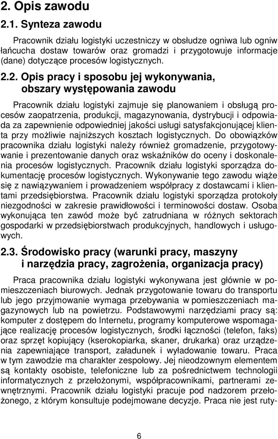 2. Opis pracy i sposobu jej wykonywania, obszary występowania zawodu Pracownik działu logistyki zajmuje się planowaniem i obsługą procesów zaopatrzenia, produkcji, magazynowania, dystrybucji i