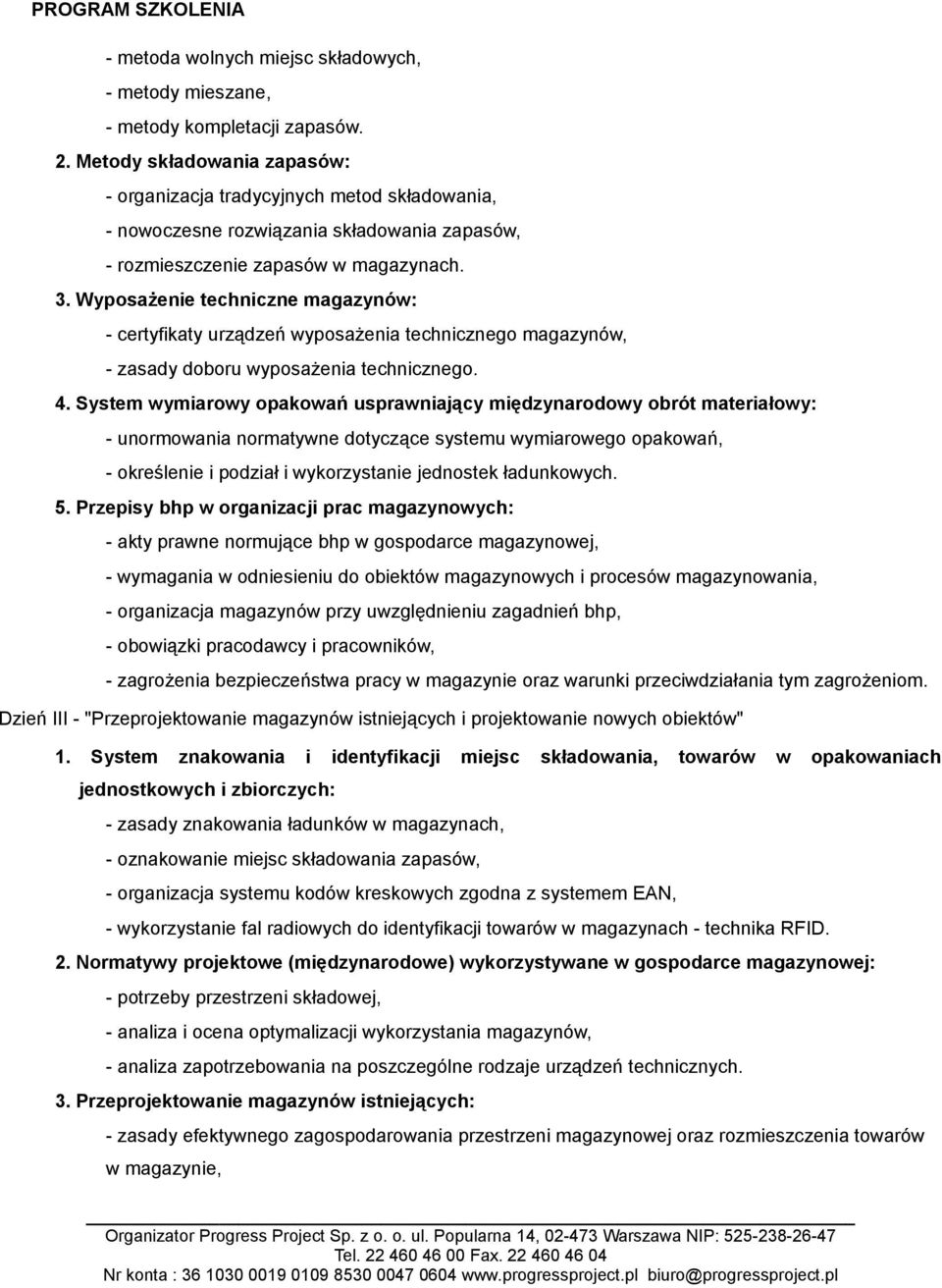 Wyposażenie techniczne magazynów: - certyfikaty urządzeń wyposażenia technicznego magazynów, - zasady doboru wyposażenia technicznego. 4.