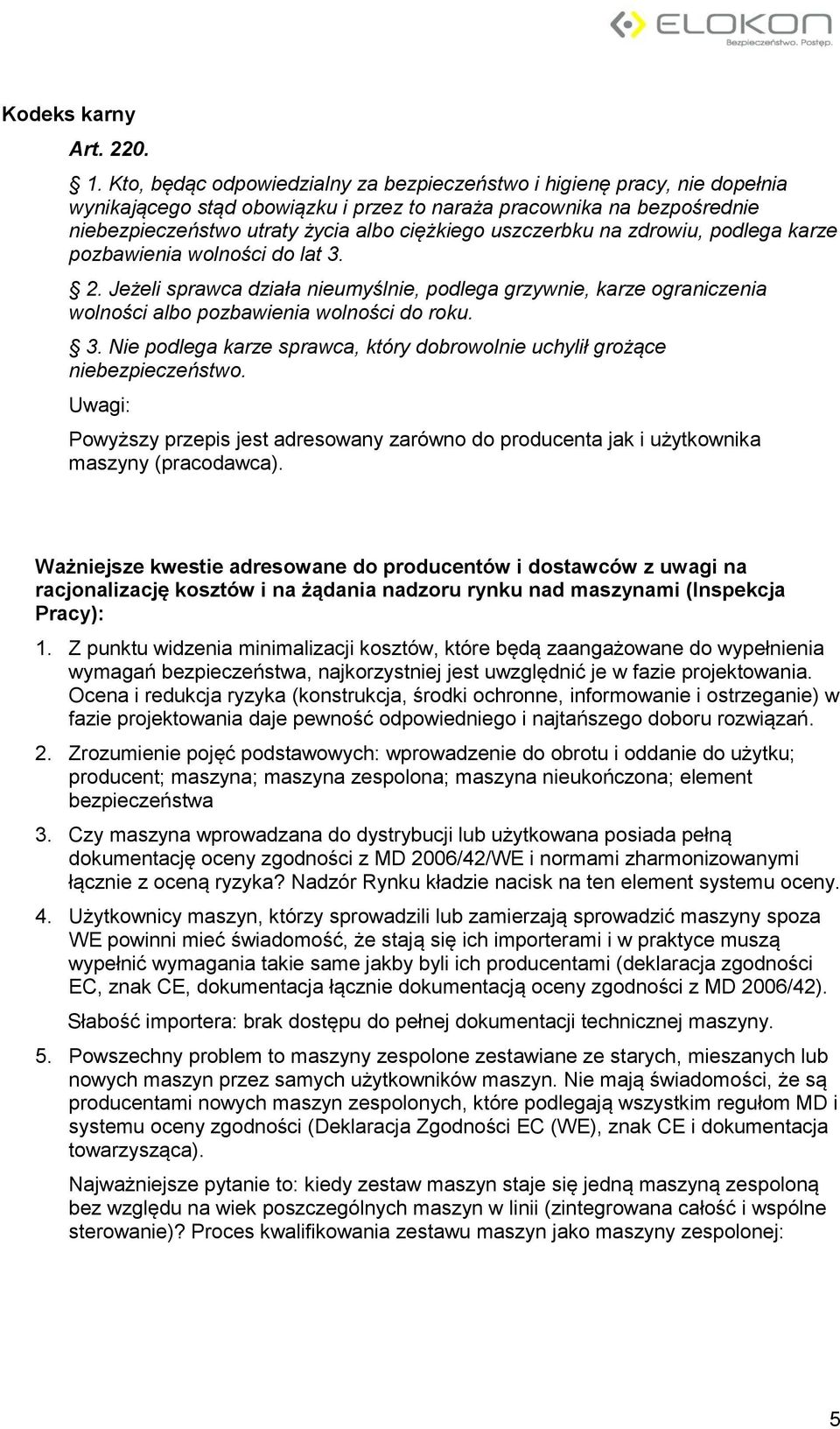 uszczerbku na zdrowiu, podlega karze pozbawienia wolności do lat 3. 2. Jeżeli sprawca działa nieumyślnie, podlega grzywnie, karze ograniczenia wolności albo pozbawienia wolności do roku. 3. Nie podlega karze sprawca, który dobrowolnie uchylił grożące niebezpieczeństwo.