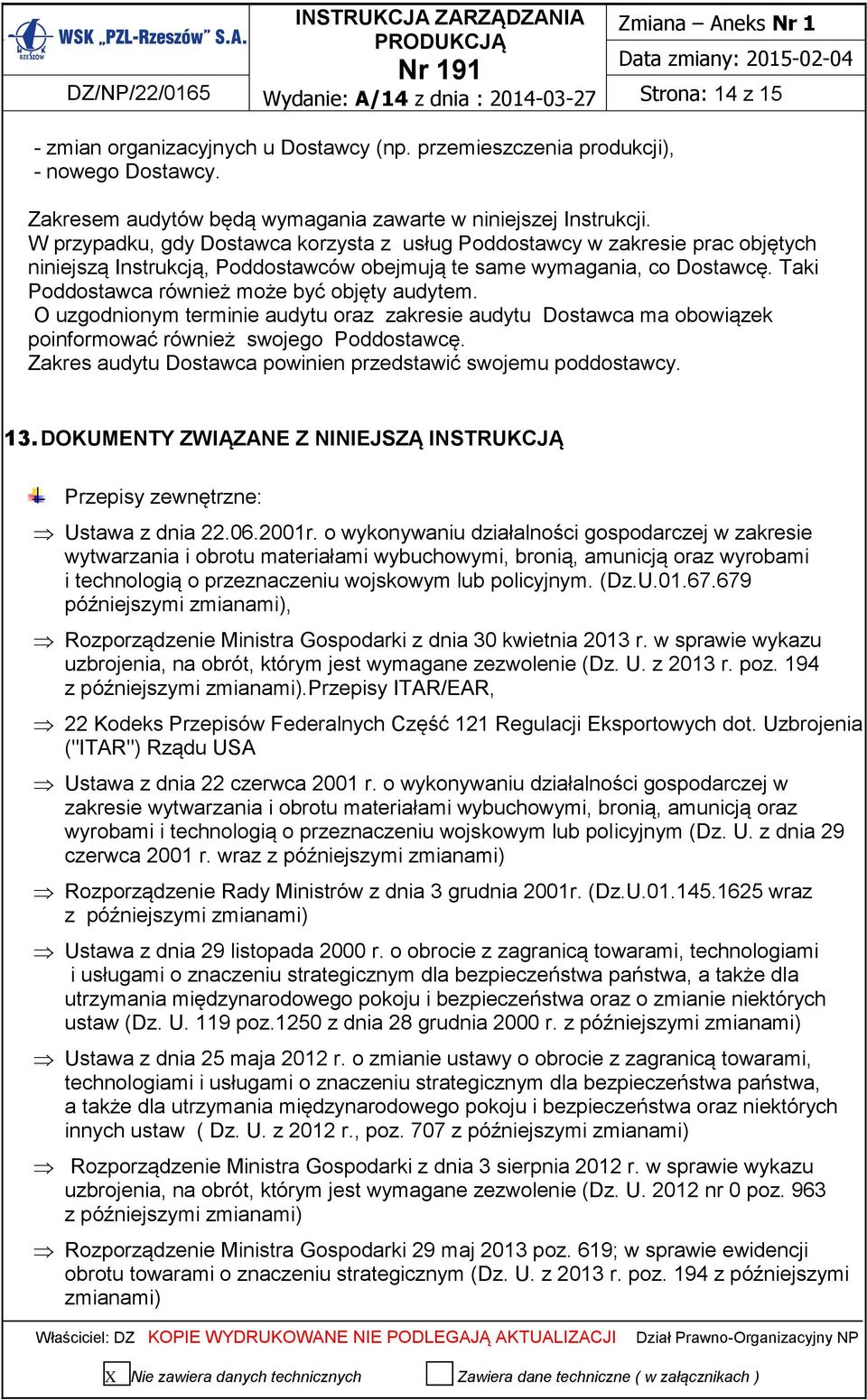 W przypadku, gdy Dostawca korzysta z usług Poddostawcy w zakresie prac objętych niniejszą Instrukcją, Poddostawców obejmują te same wymagania, co Dostawcę.