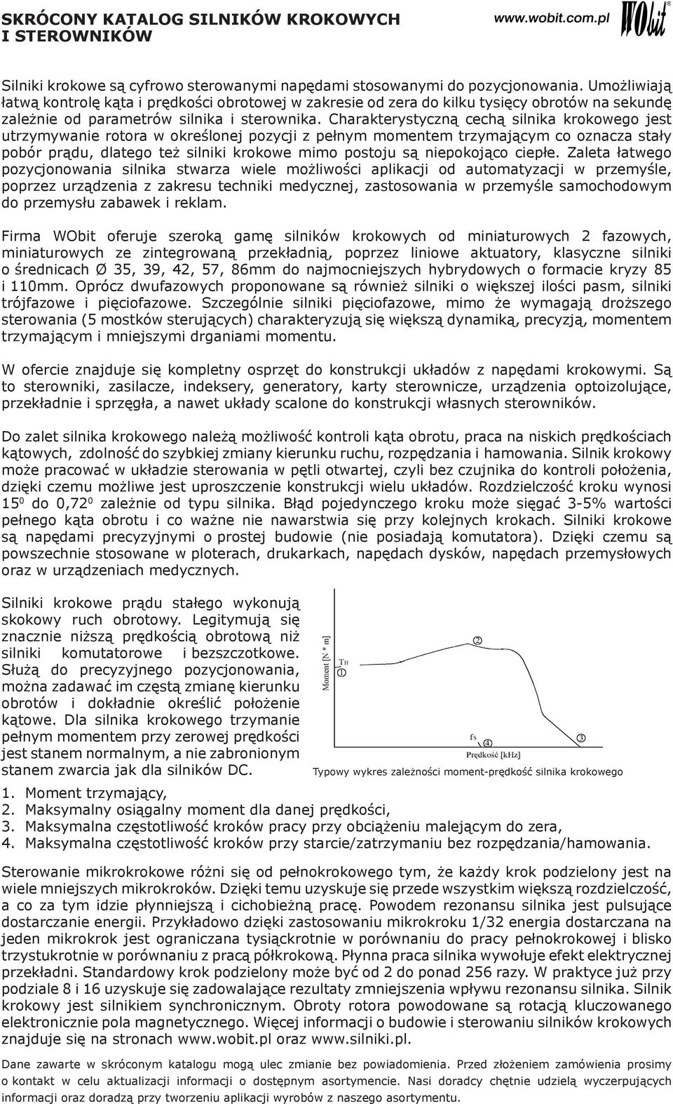 Charakterystyczną cechą silnika krokowego jest utrzymywanie rotora w określonej pozycji z pełnym momentem trzymającym co oznacza stały pobór prądu, dlatego też silniki krokowe mimo postoju są