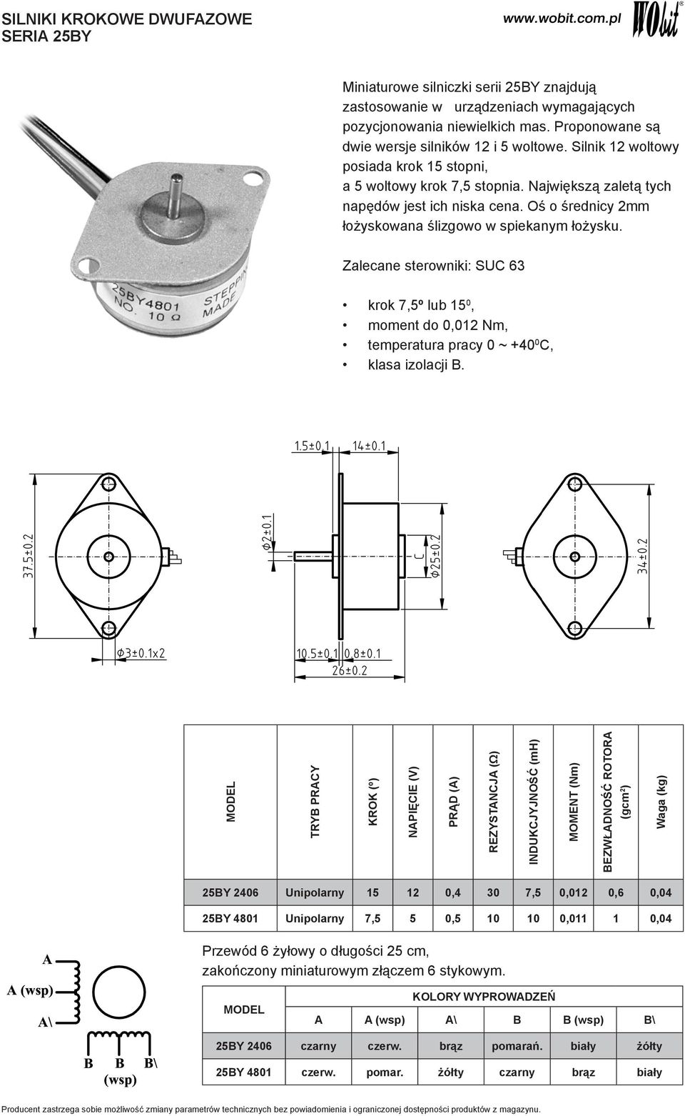 Oś o średnicy 2mm łożyskowana ślizgowo w spiekanym łożysku. Zalecane sterowniki: SUC 63 krok 7,5º lub 15 0, moment do 0,012 Nm, temperatura pracy 0 ~ +40 0 C, klasa izolacji B.