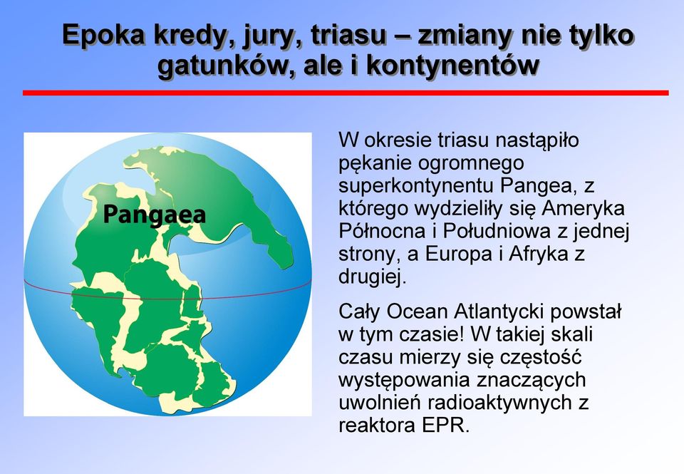 z jednej strony, a Europa i Afryka z drugiej. Cały Ocean Atlantycki powstał w tym czasie!