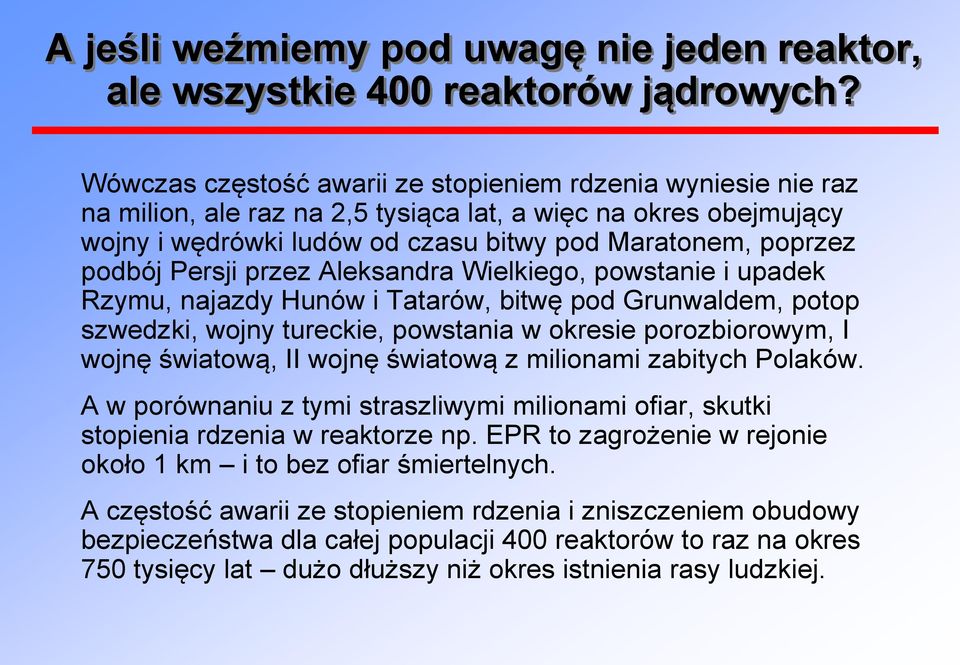 Persji przez Aleksandra Wielkiego, powstanie i upadek Rzymu, najazdy Hunów i Tatarów, bitwę pod Grunwaldem, potop szwedzki, wojny tureckie, powstania w okresie porozbiorowym, I wojnę światową, II