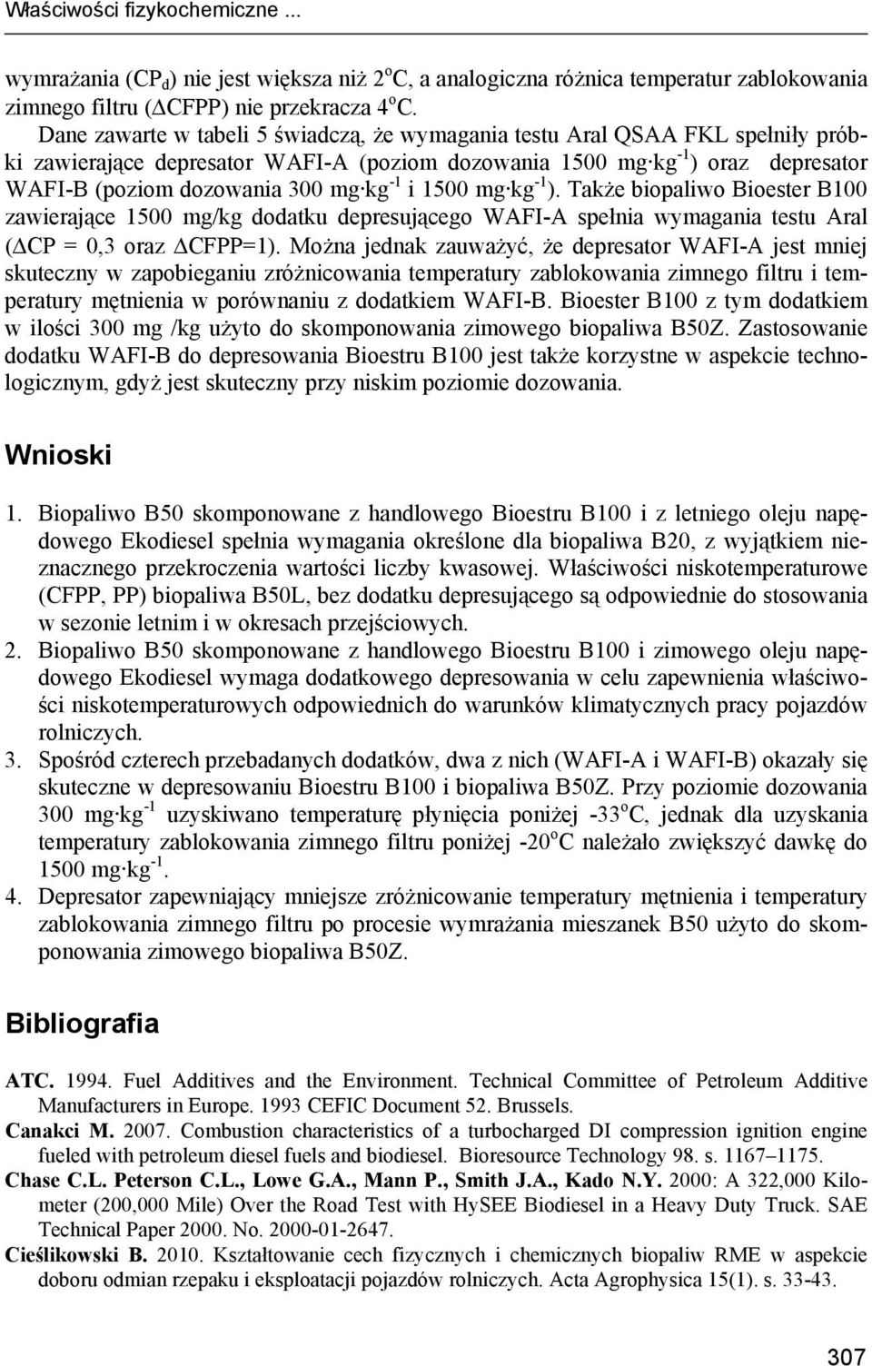 1500 mg kg 1 ). Także biopaliwo Bioester B100 zawierające 1500 mg/kg dodatku depresującego WAFIA spełnia wymagania testu Aral (ΔCP = 0,3 oraz ΔCFPP=1).