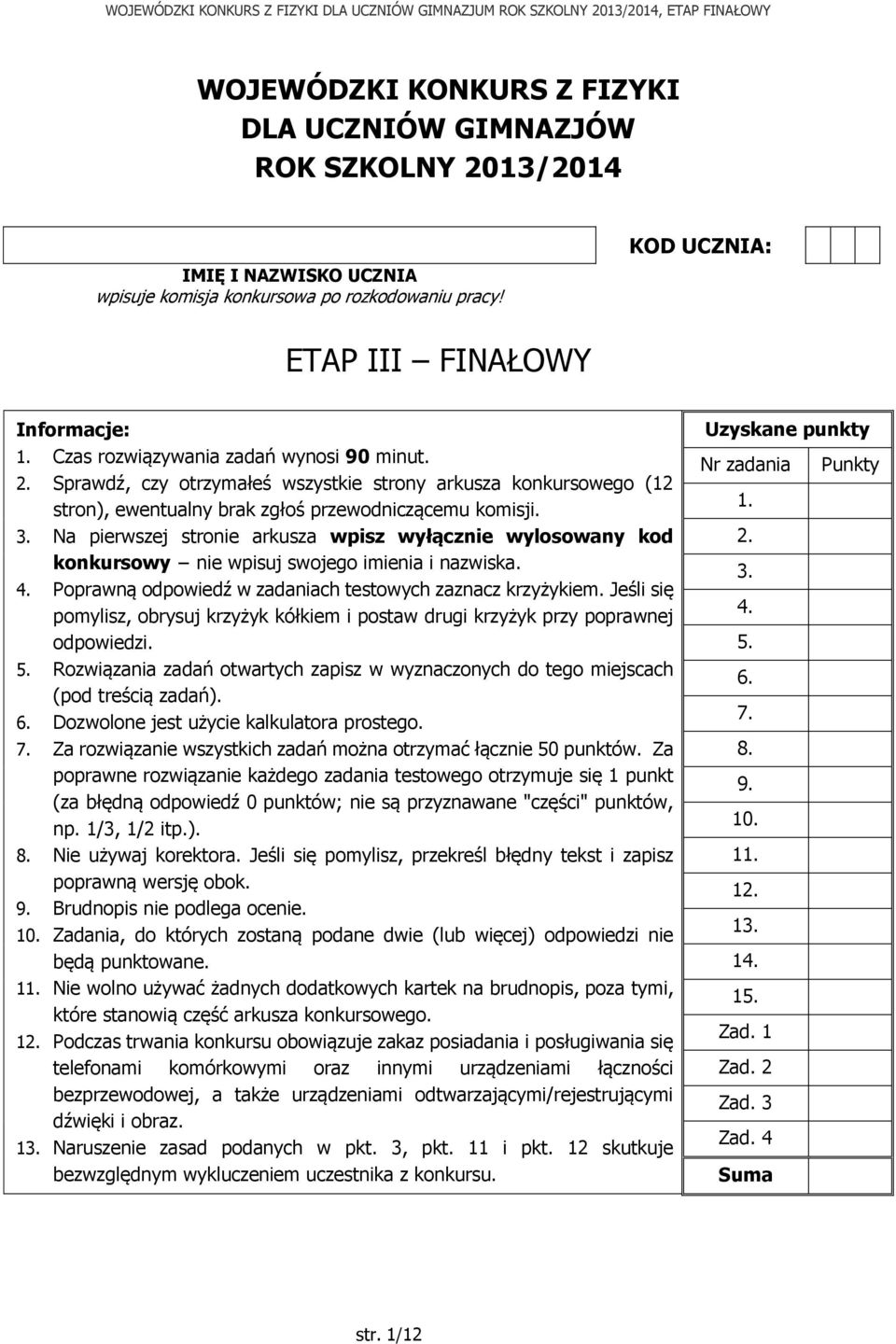 Na pierwszej stronie arkusza wpisz wyłącznie wylosowany kod konkursowy nie wpisuj swojego imienia i nazwiska. 4. Poprawną odpowiedź w zadaniach testowych zaznacz krzyżykiem.