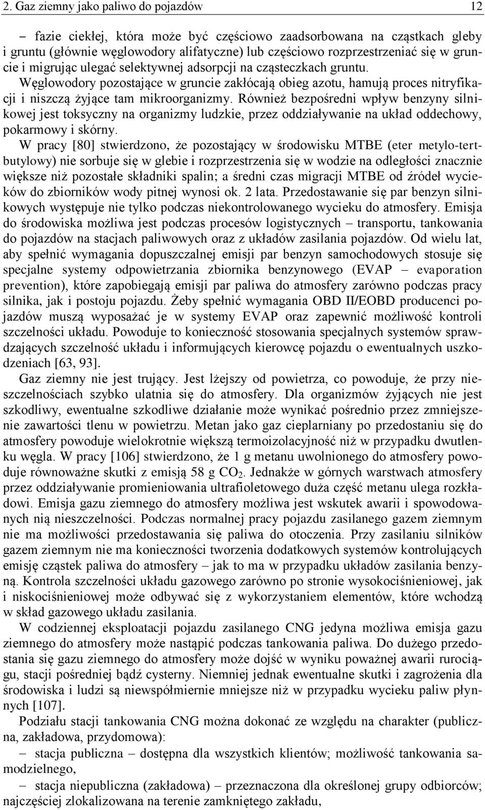 Również bezpośredni wpływ benzyny silnikowej jest toksyczny na organizmy ludzkie, przez oddziaływanie na układ oddechowy, pokarmowy i skórny.