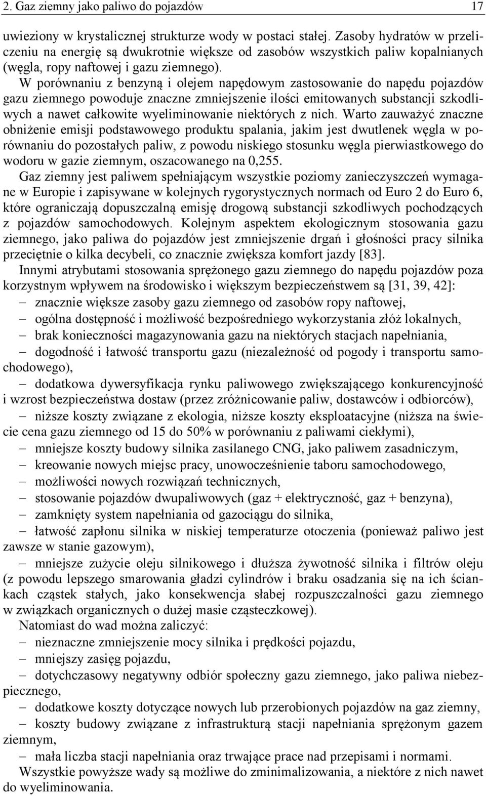 W porównaniu z benzyną i olejem napędowym zastosowanie do napędu pojazdów gazu ziemnego powoduje znaczne zmniejszenie ilości emitowanych substancji szkodliwych a nawet całkowite wyeliminowanie