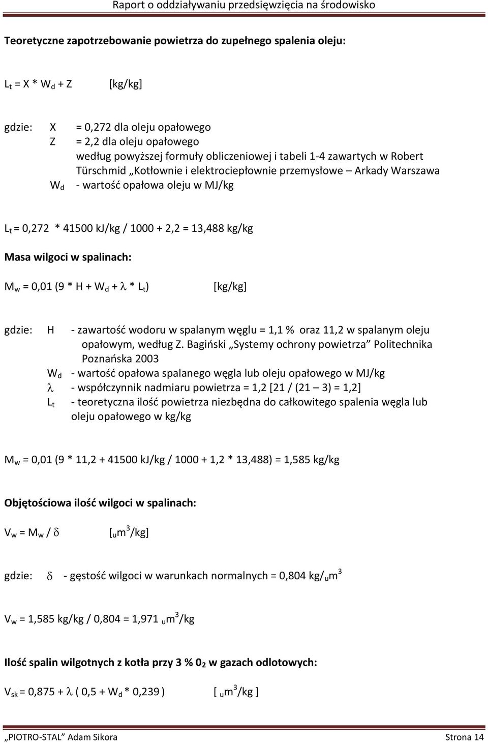 wilgoci w spalinach: M w = 0,01 (9 * H + W d + * L t ) [kg/kg] gdzie: H - zawartość wodoru w spalanym węglu = 1,1 % oraz 11,2 w spalanym oleju opałowym, według Z.