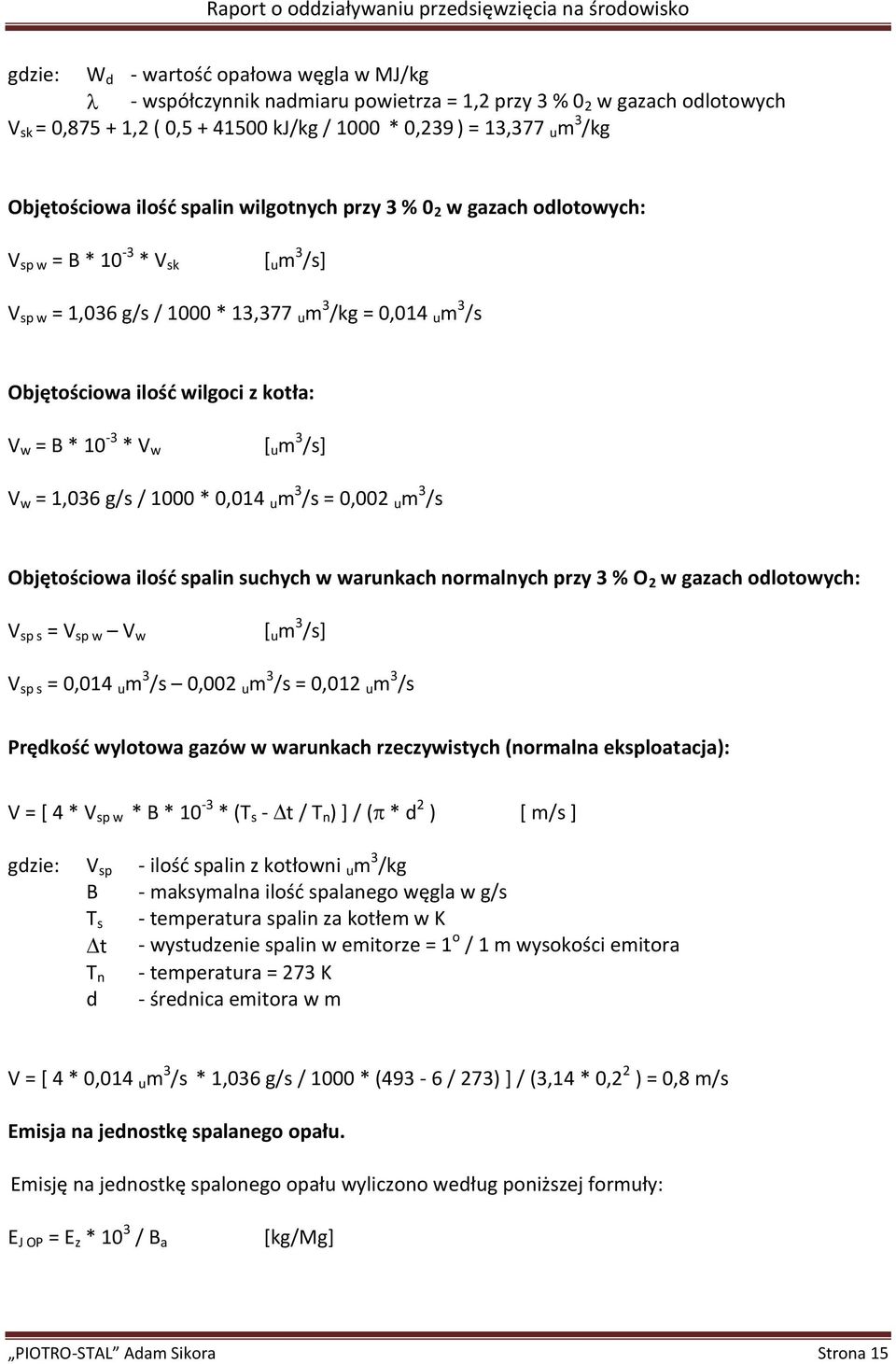 kotła: V w = B * 10-3 * V w [ u m 3 /s] V w = 1,036 g/s / 1000 * 0,014 u m 3 /s = 0,002 u m 3 /s Objętościowa ilość spalin suchych w warunkach normalnych przy 3 % O 2 w gazach odlotowych: V sp s = V