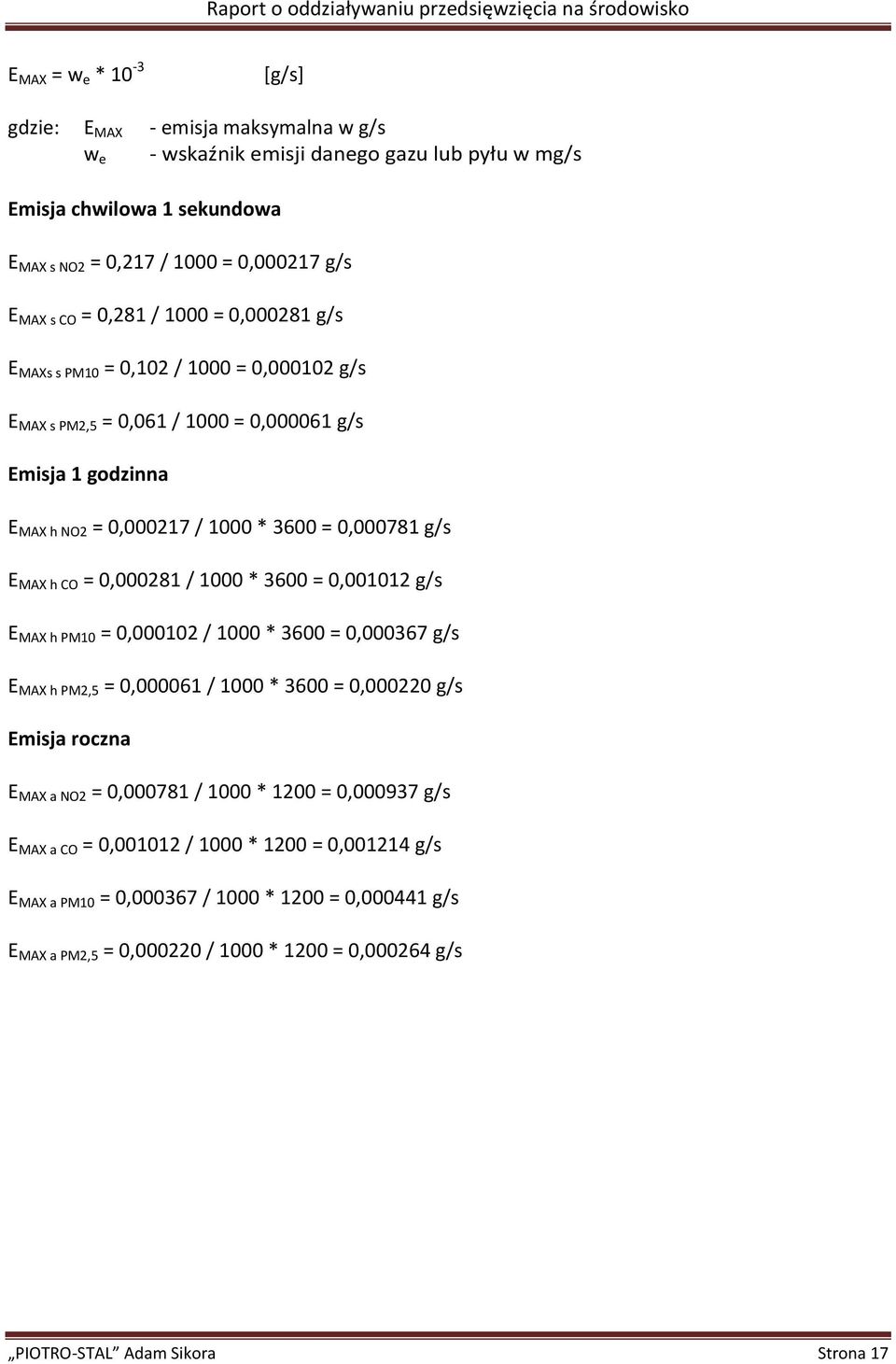 0,000281 / 1000 * 3600 = 0,001012 g/s E MAX h PM10 = 0,000102 / 1000 * 3600 = 0,000367 g/s E MAX h PM2,5 = 0,000061 / 1000 * 3600 = 0,000220 g/s Emisja roczna E MAX a NO2 = 0,000781 / 1000 * 1200 =