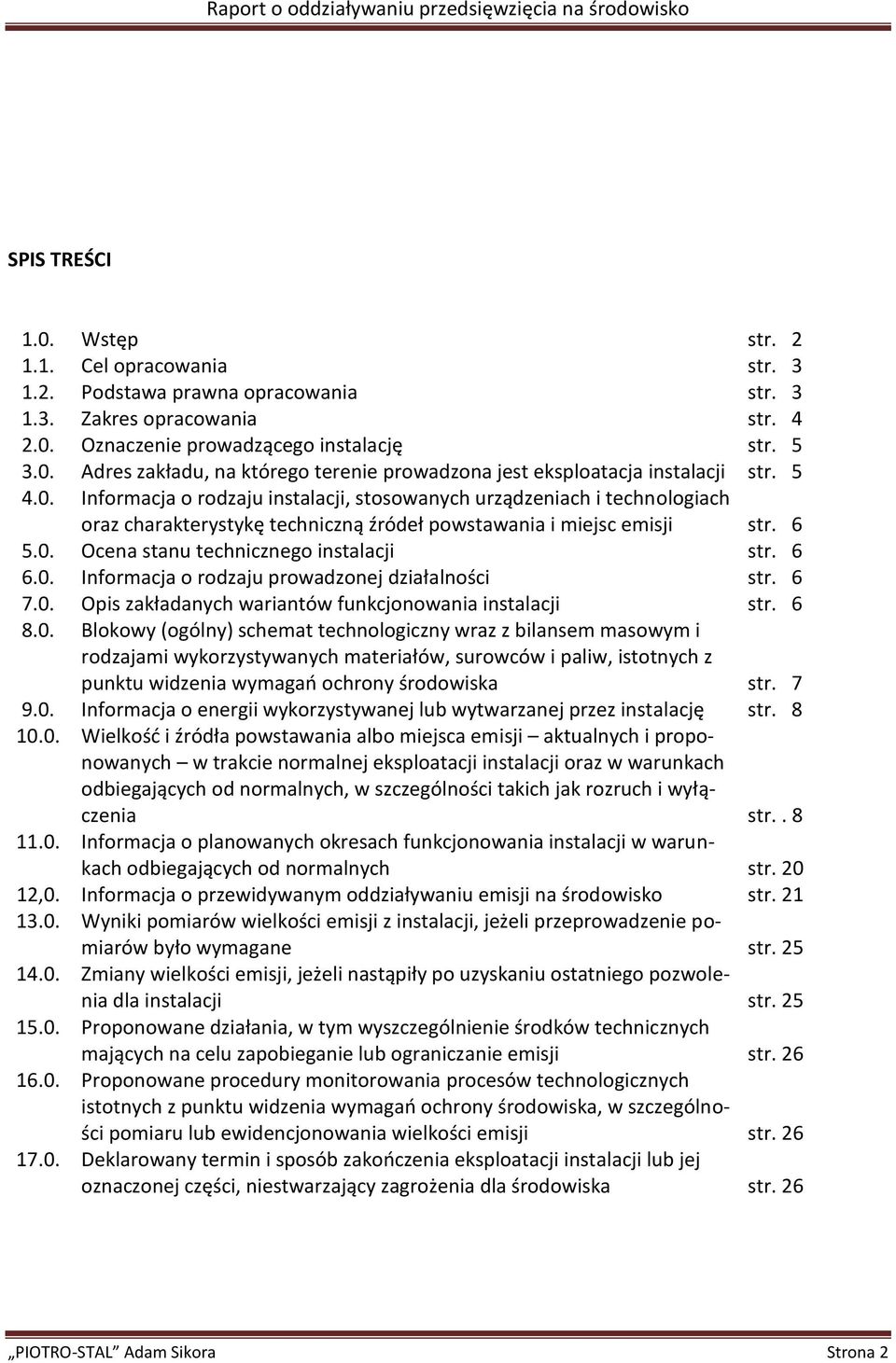 6 6.0. Informacja o rodzaju prowadzonej działalności str. 6 7.0. Opis zakładanych wariantów funkcjonowania instalacji str. 6 8.0. Blokowy (ogólny) schemat technologiczny wraz z bilansem masowym i rodzajami wykorzystywanych materiałów, surowców i paliw, istotnych z punktu widzenia wymagań ochrony środowiska str.