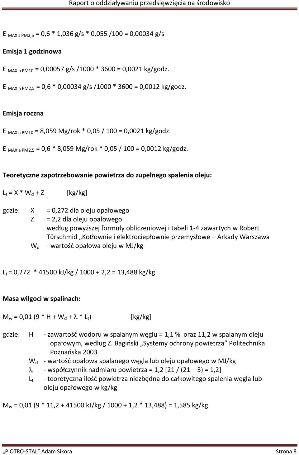 Teoretyczne zapotrzebowanie powietrza do zupełnego spalenia oleju: L t = X * W d + Z [kg/kg] gdzie: X = 0,272 dla oleju opałowego Z = 2,2 dla oleju opałowego według powyższej formuły obliczeniowej i