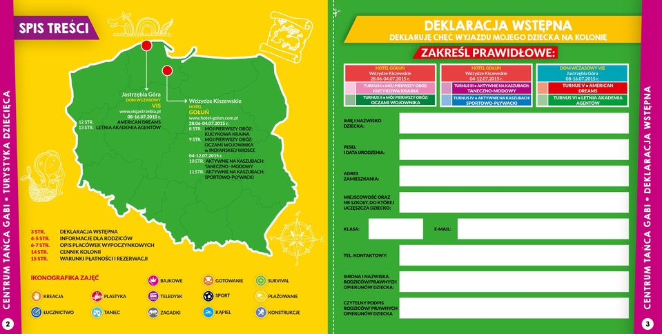 WARUNKI PŁATNOŚCI I REZERWACJI IKONOGRAFIKA ZAJĘĆ KREACJA Łucznictwo PLASTYKA TANIEC BAJKOWE TELEDYSK ZAGADKI Hotel Gołuń www.hotel-golun.com.pl 8 STR. MÓJ PIERWSZY OBÓZ: KUCYKOWA KRAINA 9 STR.