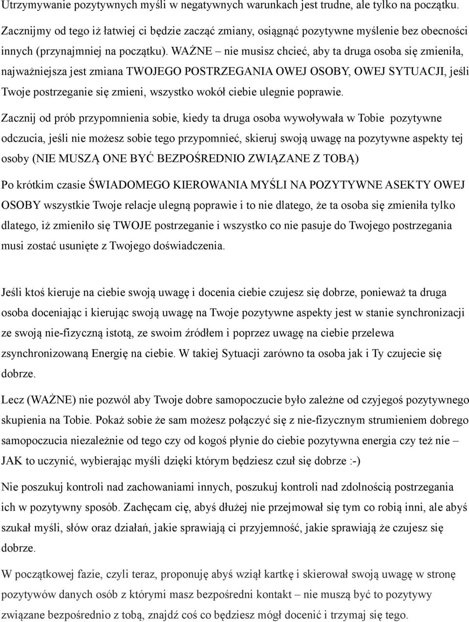 WAŻNE nie musisz chcieć, aby ta druga osoba się zmieniła, najważniejsza jest zmiana TWOJEGO POSTRZEGANIA OWEJ OSOBY, OWEJ SYTUACJI, jeśli Twoje postrzeganie się zmieni, wszystko wokół ciebie ulegnie