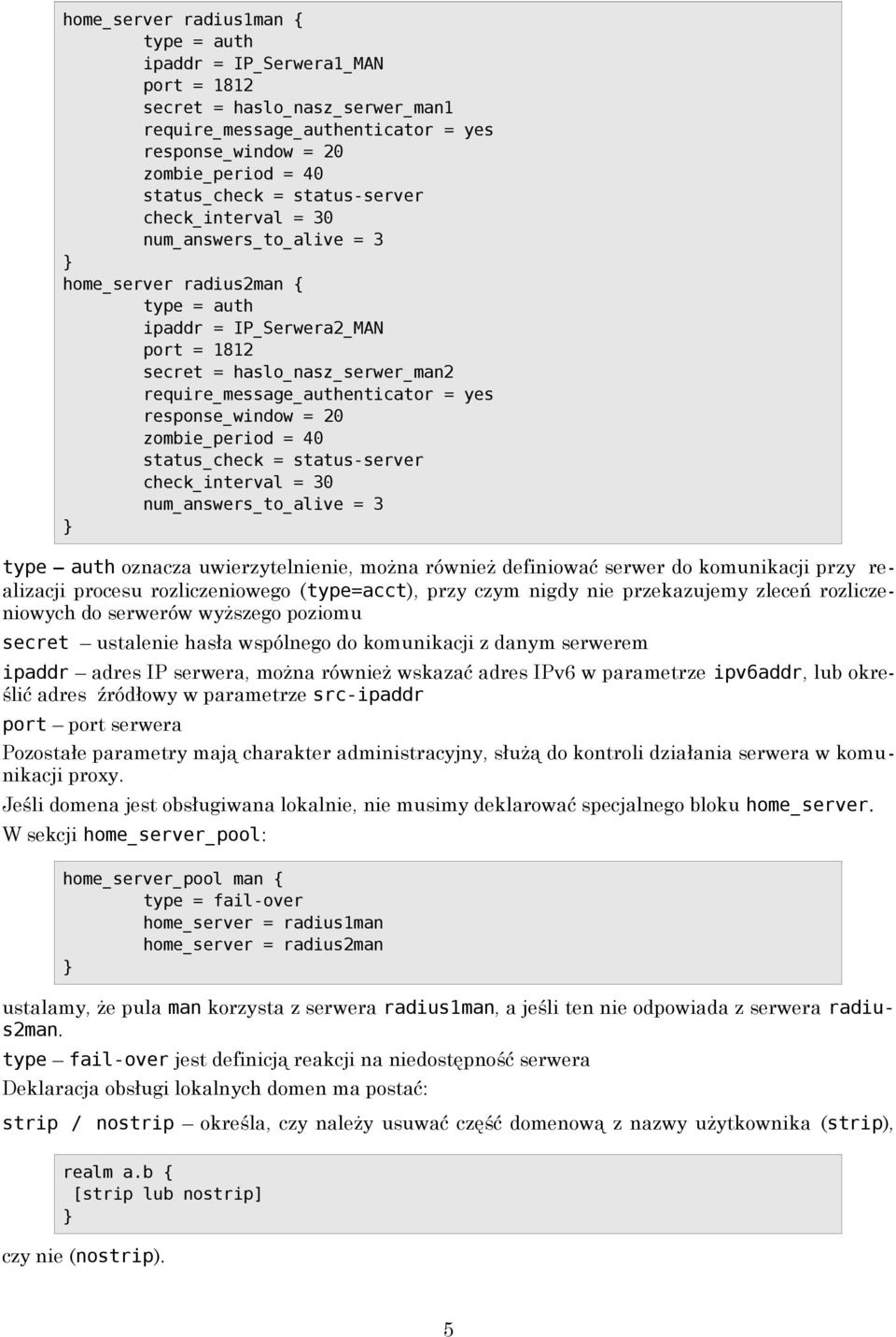 yes response_window = 20 zombie_period = 40 status_check = status-server check_interval = 30 num_answers_to_alive = 3 type auth oznacza uwierzytelnienie, można również definiować serwer do