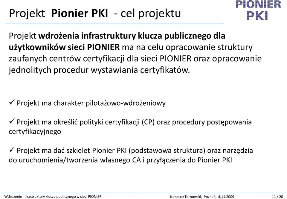 Projekt ma charakter pilotażowo-wdrożeniowy Projekt ma określić polityki certyfikacji (CP) oraz procedury postępowania certyfikacyjnego Projekt ma dać szkielet