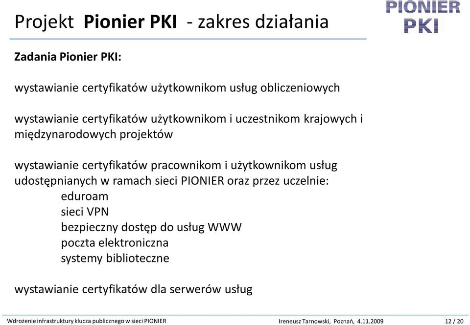 udostępnianych w ramach sieci PIONIER oraz przez uczelnie: eduroam sieci VPN bezpieczny dostęp do usług WWW poczta elektroniczna systemy