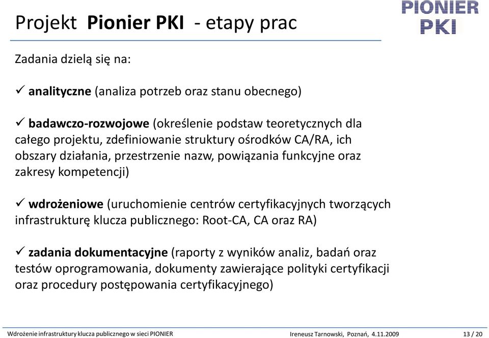 certyfikacyjnych tworzących infrastrukturę klucza publicznego: Root-CA, CA oraz RA) zadania dokumentacyjne (raporty z wyników analiz, badań oraz testów oprogramowania,