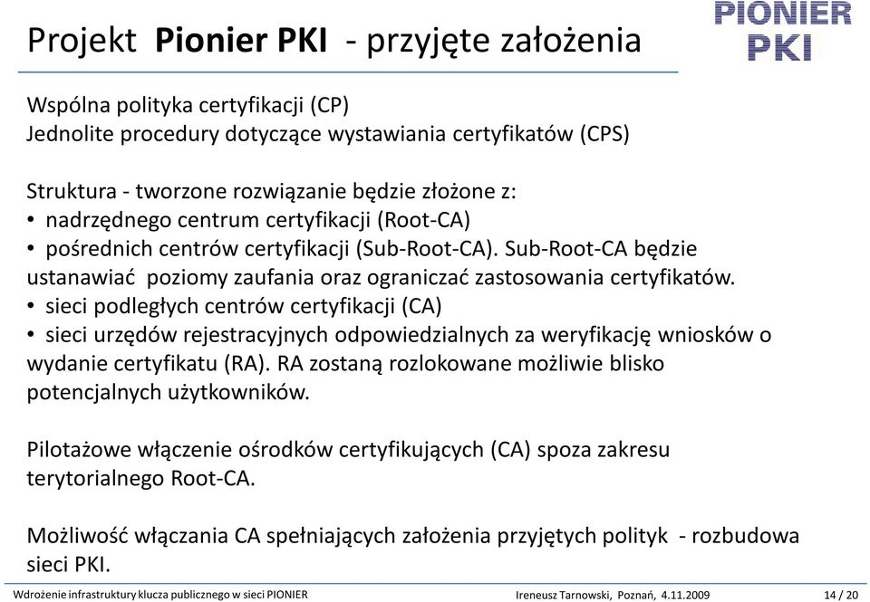 sieci podległych centrów certyfikacji (CA) sieci urzędów rejestracyjnych odpowiedzialnych za weryfikację wniosków o wydanie certyfikatu (RA).