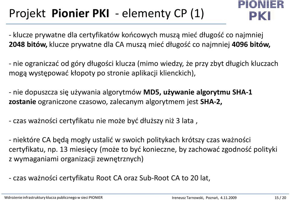 SHA-1 zostanie ograniczone czasowo, zalecanym algorytmem jest SHA-2, -czas ważności certyfikatu nie może być dłuższy niż 3 lata, -niektóre CA będą mogły ustalić w swoich politykach krótszy czas