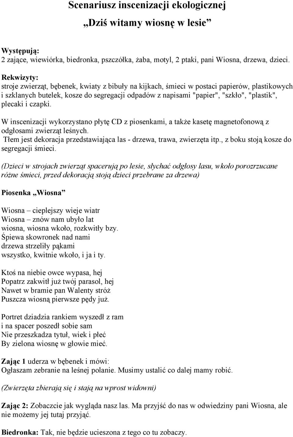 plecaki i czapki. W inscenizacji wykorzystano płytę CD z piosenkami, a także kasetę magnetofonową z odgłosami zwierząt leśnych. Tłem jest dekoracja przedstawiająca las - drzewa, trawa, zwierzęta itp.