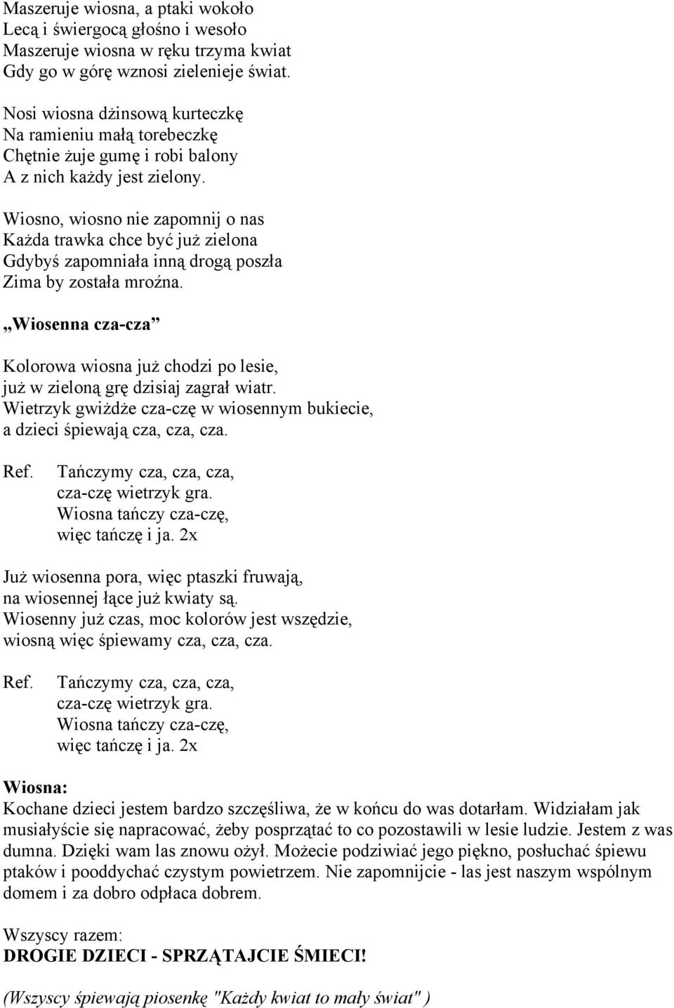 Wiosno, wiosno nie zapomnij o nas Każda trawka chce być już zielona Gdybyś zapomniała inną drogą poszła Zima by została mroźna.