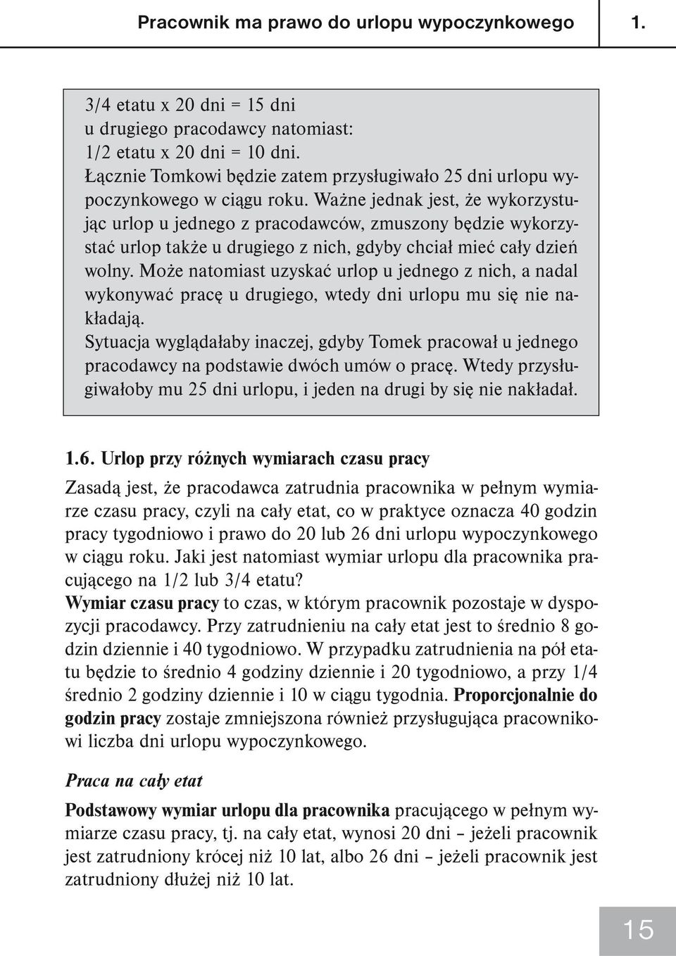 Ważne jednak jest, że wykorzystując urlop u jednego z pracodawców, zmuszony będzie wykorzystać urlop także u drugiego z nich, gdyby chciał mieć cały dzień wolny.