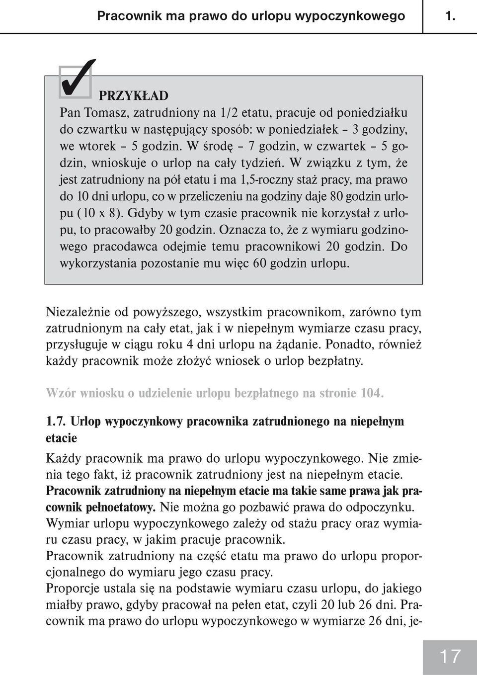 W związku z tym, że jest zatrudniony na pół etatu i ma 1,5-roczny staż pracy, ma prawo do 10 dni urlopu, co w przeliczeniu na godziny daje 80 godzin urlopu (10 x 8).