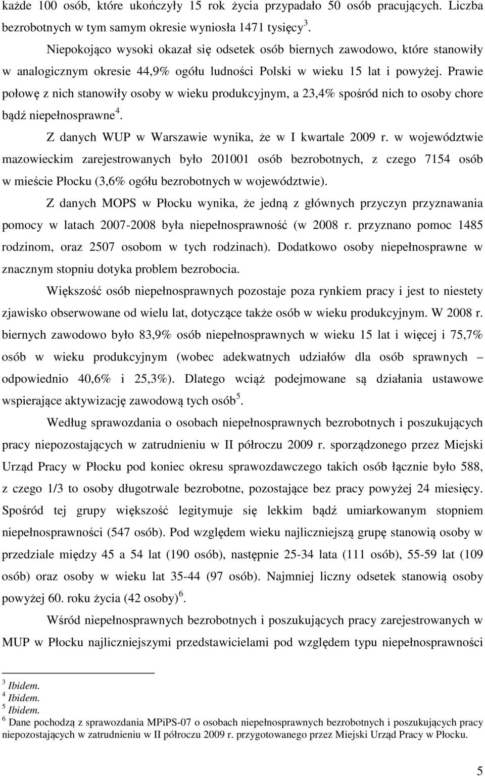 Prawie połowę z nich stanowiły osoby w wieku produkcyjnym, a 23,4% spośród nich to osoby chore bądź niepełnosprawne 4. Z danych WUP w Warszawie wynika, że w I kwartale 2009 r.