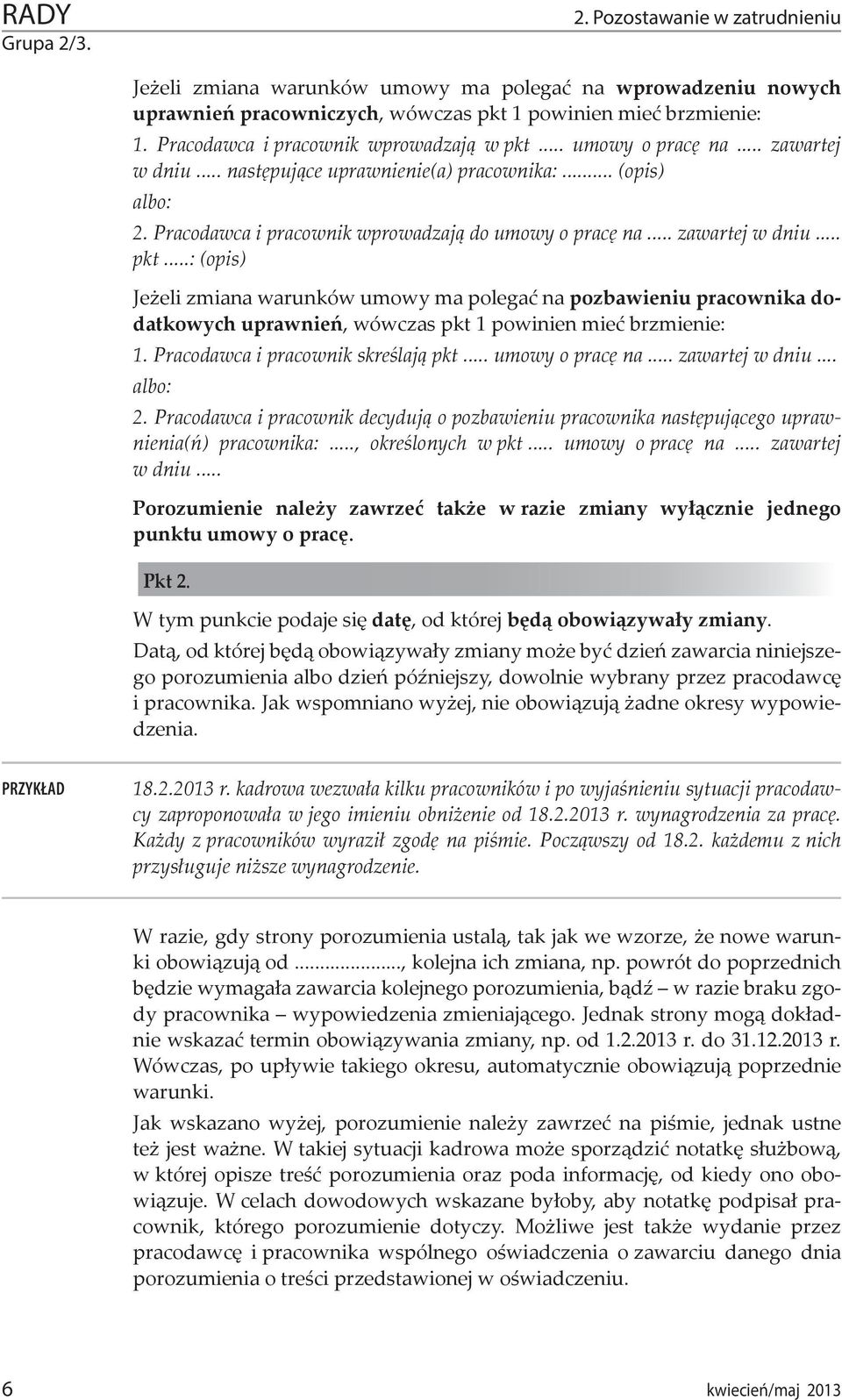 .. zawartej w dniu... pkt...: (opis) Jeżeli zmiana warunków umowy ma polegać na pozbawieniu pracownika dodatkowych uprawnień, wówczas pkt 1 powinien mieć brzmienie: 1.