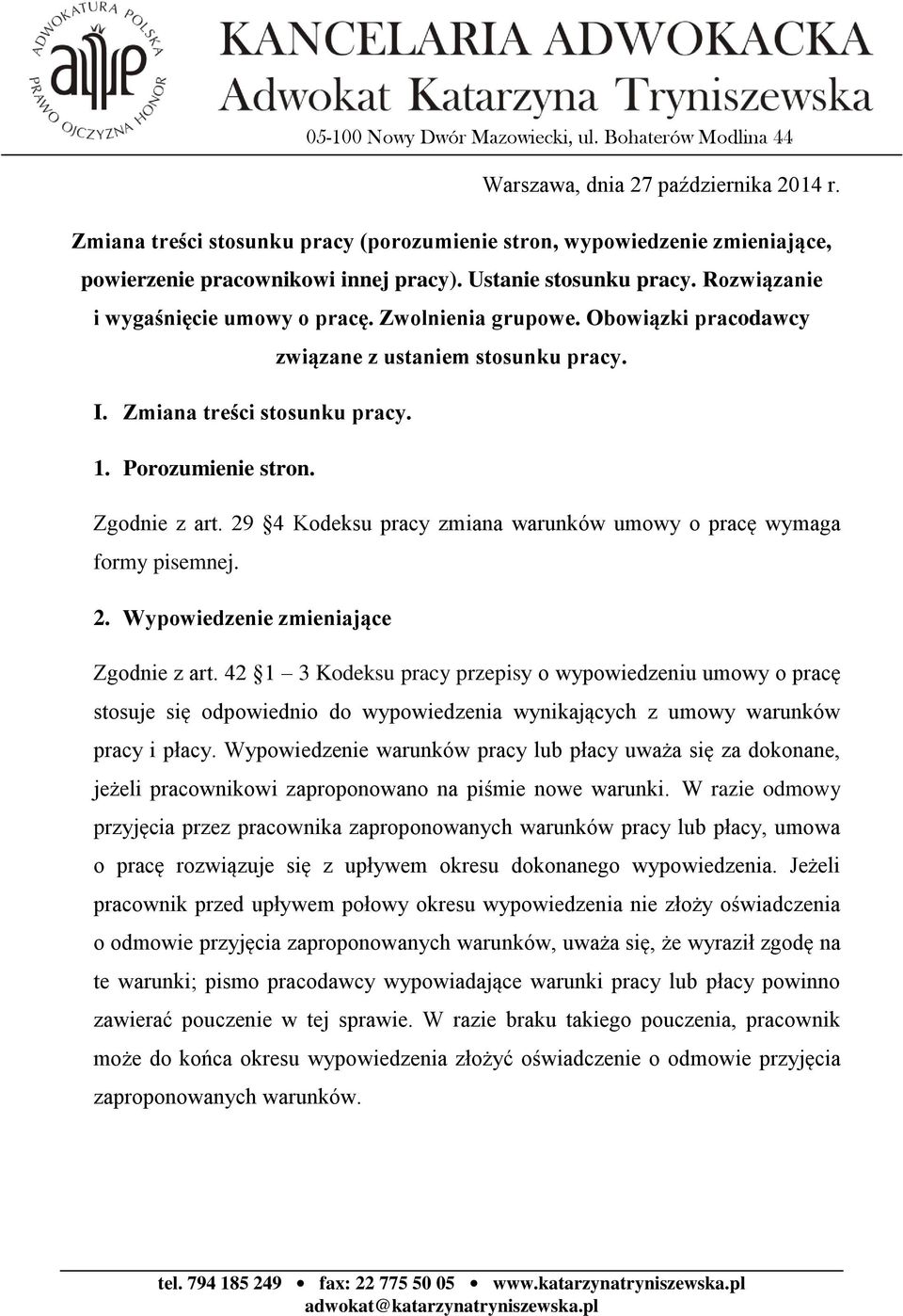 Obowiązki pracodawcy związane z ustaniem stosunku pracy. I. Zmiana treści stosunku pracy. 1. Porozumienie stron. Zgodnie z art. 29 4 Kodeksu pracy zmiana warunków umowy o pracę wymaga formy pisemnej.