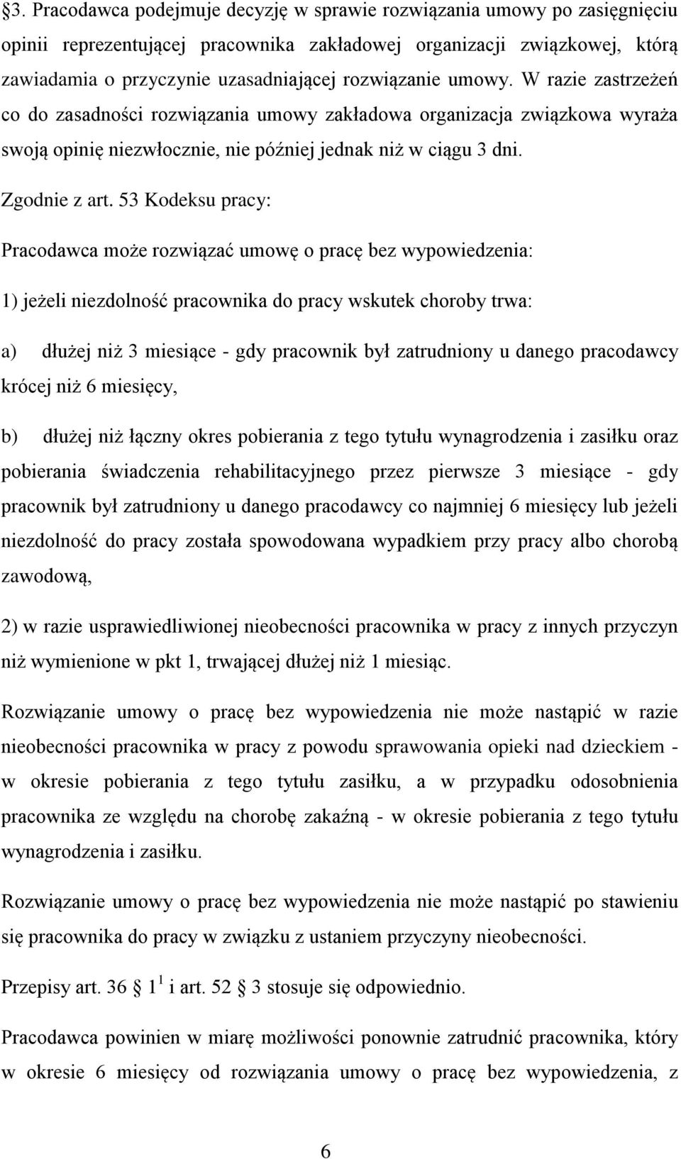 53 Kodeksu pracy: Pracodawca może rozwiązać umowę o pracę bez wypowiedzenia: 1) jeżeli niezdolność pracownika do pracy wskutek choroby trwa: a) dłużej niż 3 miesiące - gdy pracownik był zatrudniony u