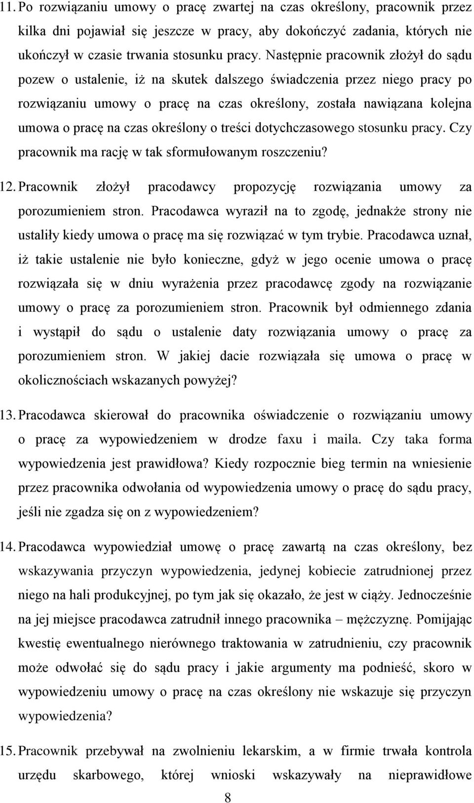 czas określony o treści dotychczasowego stosunku pracy. Czy pracownik ma rację w tak sformułowanym roszczeniu? 12. Pracownik złożył pracodawcy propozycję rozwiązania umowy za porozumieniem stron.