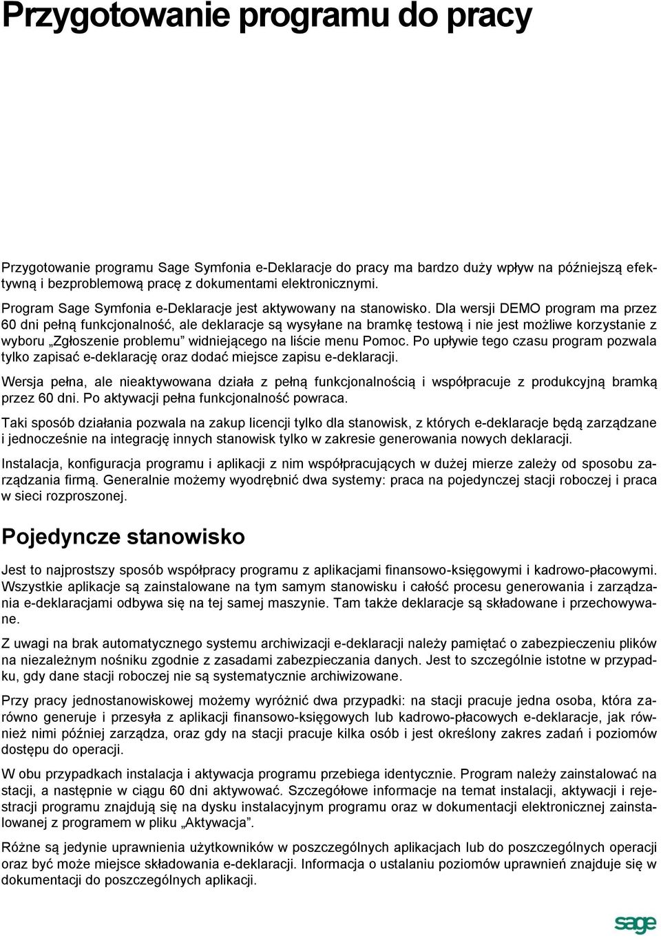Dla wersji DEMO program ma przez 60 dni pełną funkcjonalność, ale deklaracje są wysyłane na bramkę testową i nie jest możliwe korzystanie z wyboru Zgłoszenie problemu widniejącego na liście menu