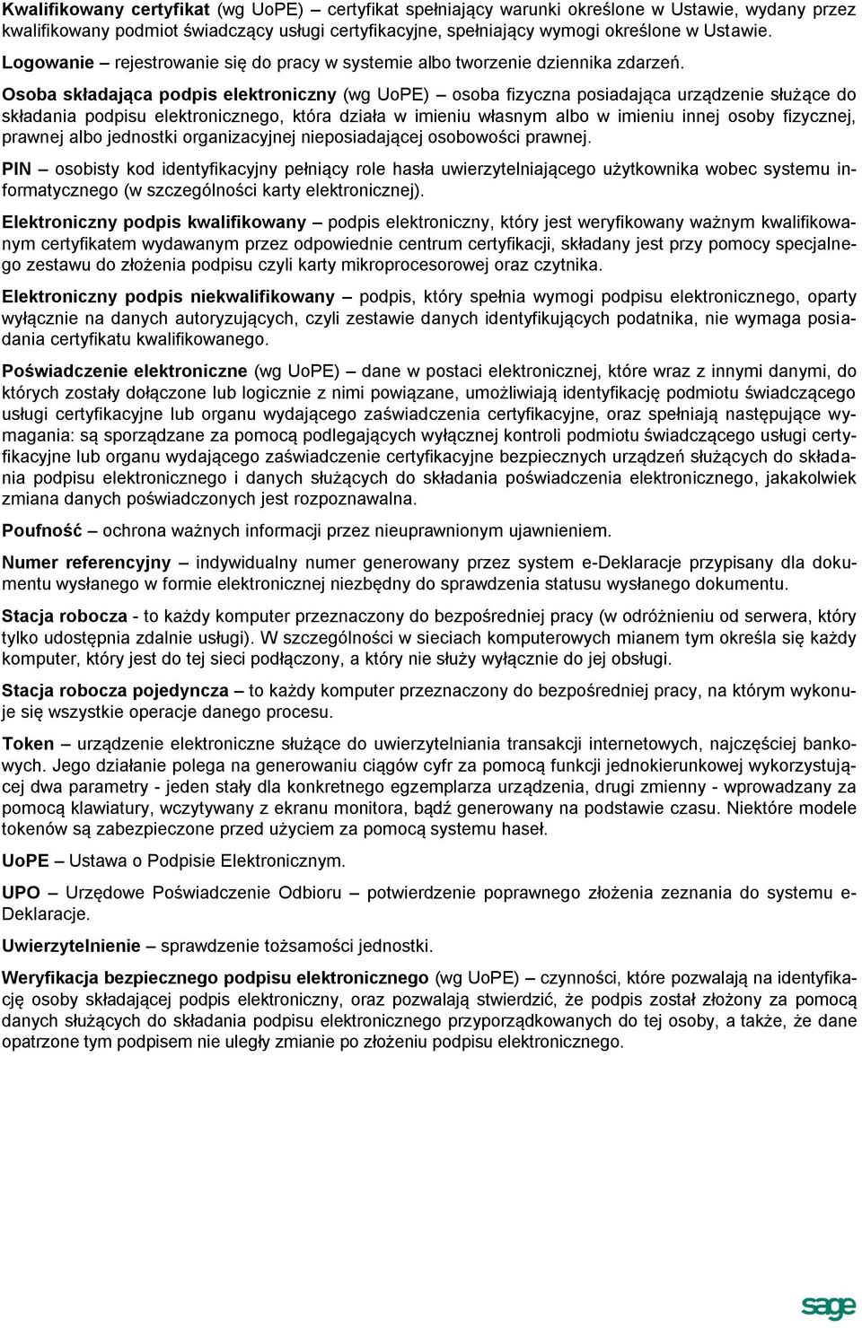Osoba składająca podpis elektroniczny (wg UoPE) osoba fizyczna posiadająca urządzenie służące do składania podpisu elektronicznego, która działa w imieniu własnym albo w imieniu innej osoby