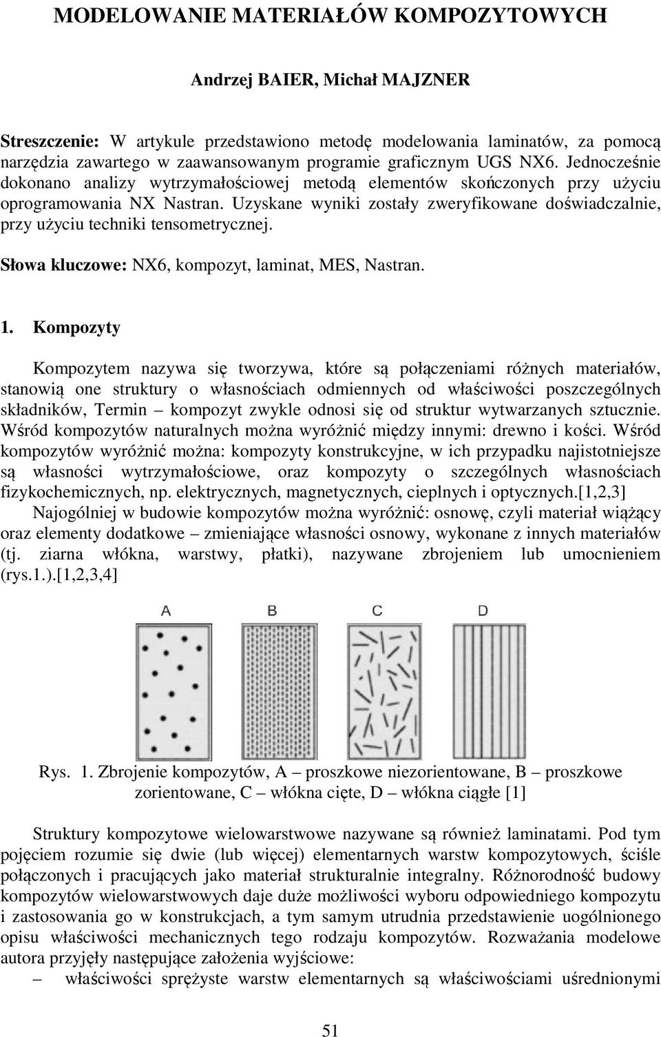 Uzyskane wyniki zostały zweryfikowane doświadczalnie, przy użyciu techniki tensometrycznej. Słowa kluczowe: NX6, kompozyt, laminat, MES, Nastran. 1.