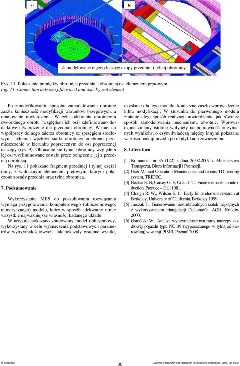 Connection between fifth wheel and axle by rod element Po zmodyfikowaniu sposobu zamodelowania obrotnic zaszła konieczność modyfikacji warunków brzegowych, a mianowicie utwierdzenia.