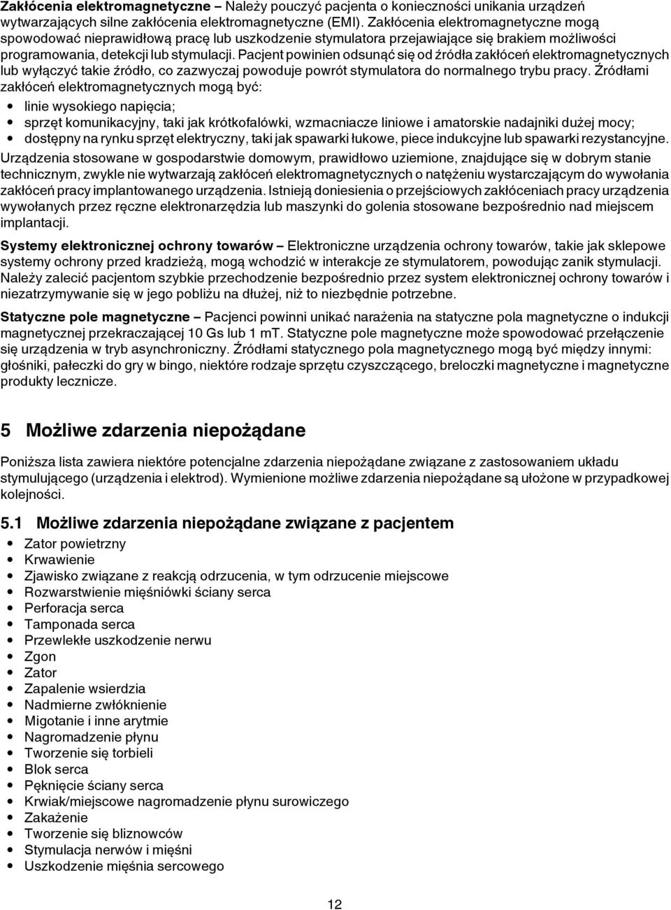 Pacjent powinien odsunąć się od źródła zakłóceń elektromagnetycznych lub wyłączyć takie źródło, co zazwyczaj powoduje powrót stymulatora do normalnego trybu pracy.