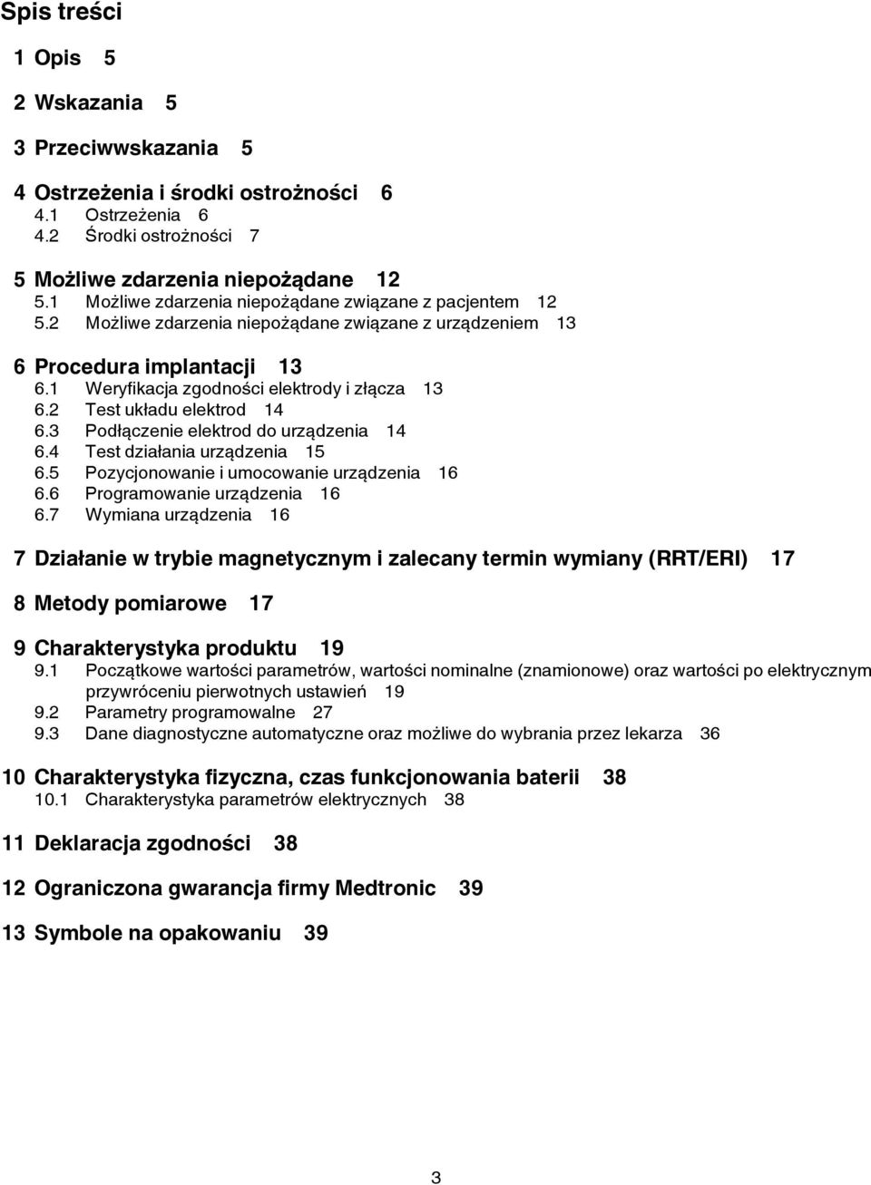 2 Test układu elektrod 14 6.3 Podłączenie elektrod do urządzenia 14 6.4 Test działania urządzenia 15 6.5 Pozycjonowanie i umocowanie urządzenia 16 6.6 Programowanie urządzenia 16 6.