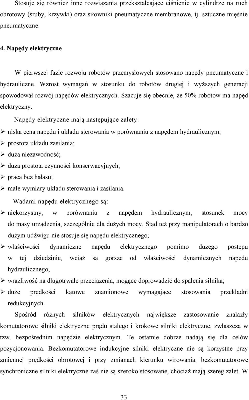 Wzrost wymagań w stosunku do robotów drugiej i wyższych generacji spowodował rozwój napędów elektrycznych. Szacuje się obecnie, że 50% robotów ma napęd elektryczny.