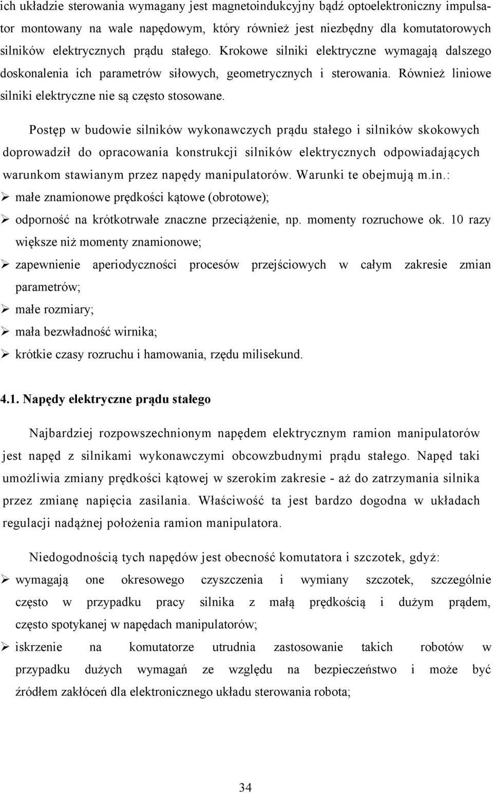 Postęp w budowie silników wykonawczych prądu stałego i silników skokowych doprowadził do opracowania konstrukcji silników elektrycznych odpowiadających warunkom stawianym przez napędy manipulatorów.