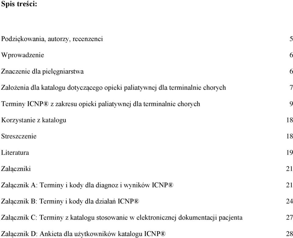 Załącznik A: Terminy i kody dla diagnoz i wyników ICNP 21 Załącznik B: Terminy i kody dla działań ICNP 24 Załącznik C: Terminy z katalogu stosowanie w