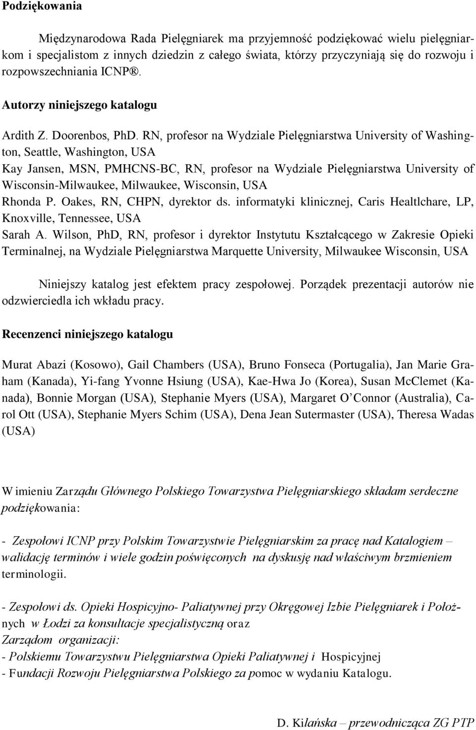 RN, profesor na Wydziale Pielęgniarstwa University of Washington, Seattle, Washington, USA Kay Jansen, MSN, PMHCNS-BC, RN, profesor na Wydziale Pielęgniarstwa University of Wisconsin-Milwaukee,