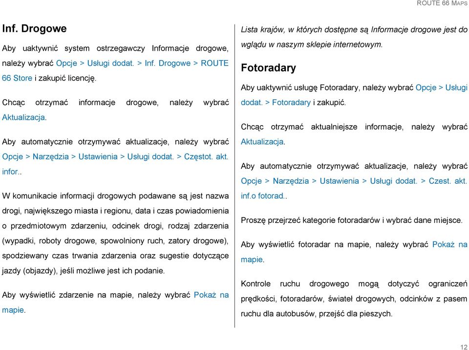 acje drogowe, należy wybrać Aktualizacja. Aby automatycznie otrzymywać aktualizacje, należy wybrać Opcje > Narzędzia > Ustawienia > Usługi dodat. > Częstot. akt. infor.