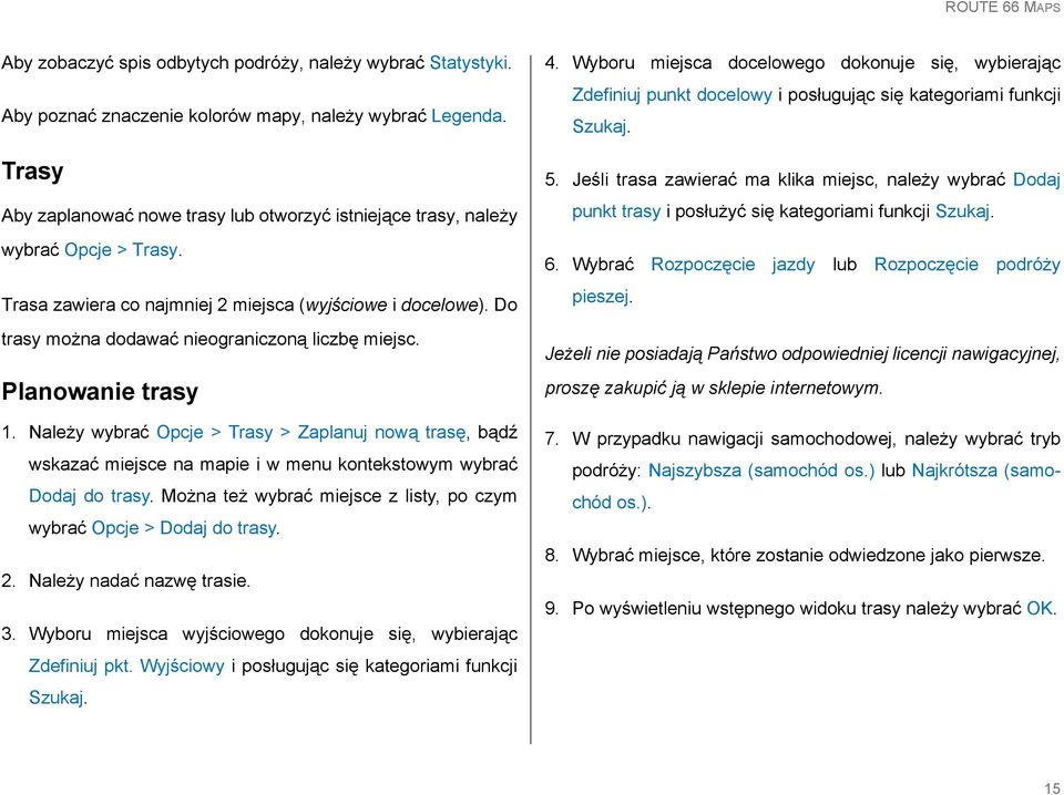 Do trasy można dodawać nieograniczoną liczbę miejsc. Planowanie trasy 1. Należy wybrać Opcje > Trasy > Zaplanuj nową trasę, bądź wskazać miejsce na mapie i w menu kontekstowym wybrać Dodaj do trasy.